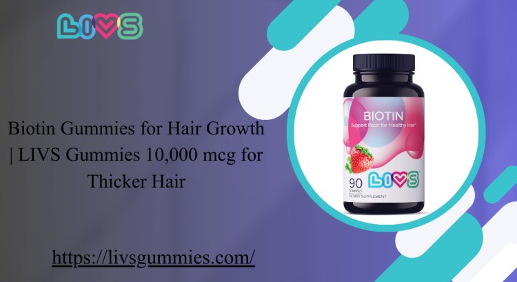 Biotin Gummies for Hair Growth | LIVS Gummies 10,000 mcg for Thicker Hair