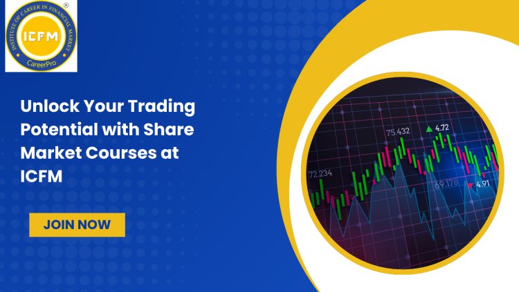 Unlock Your Trading Potential with Share Market Courses from ICFM