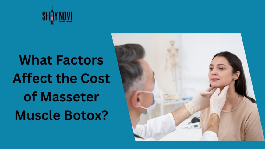 What Factors Affect the Cost of Masseter Muscle Botox?