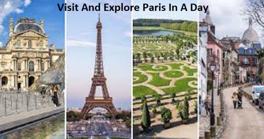 How To Visit And Explore Paris In A Day?