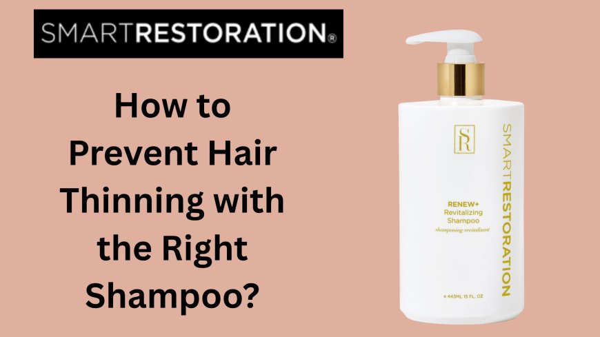 How to Prevent Hair Thinning with the Right Shampoo?