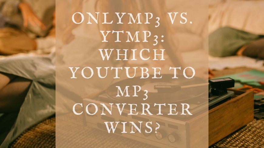 OnlyMP3 vs. YTMP3: Which YouTube to MP3 Converter Wins?