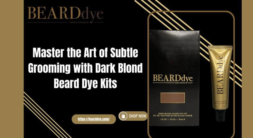 Master the Art of Subtle Grooming with Dark Blond Beard Dye Kits