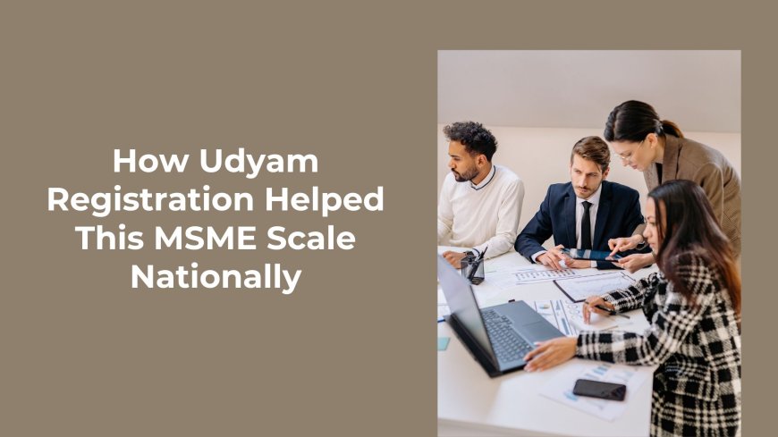How Udyam Registration Helped This MSME Scale Nationally