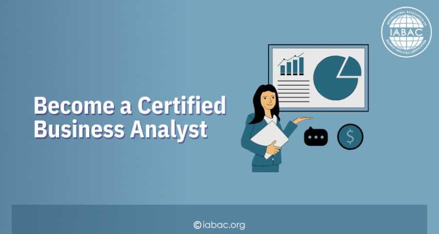 Why You Should Become a Certified Business Analyst | IABAC
