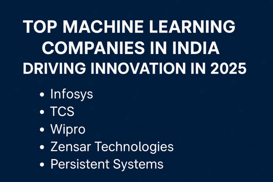 Top Machine Learning Companies in India Driving Innovation in 2025