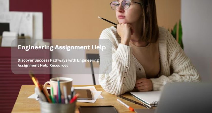 Discover Success Pathways with Engineering Assignment Help Resources