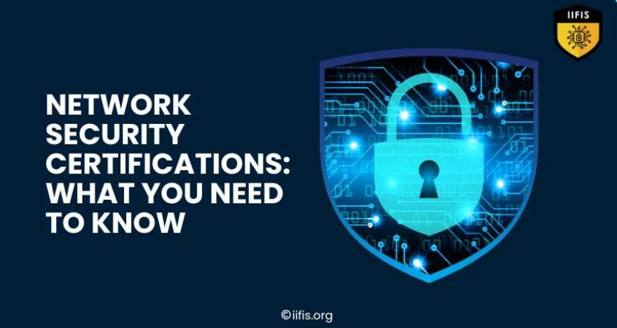 Network Security Certifications: What You Need to Know - IIFIS