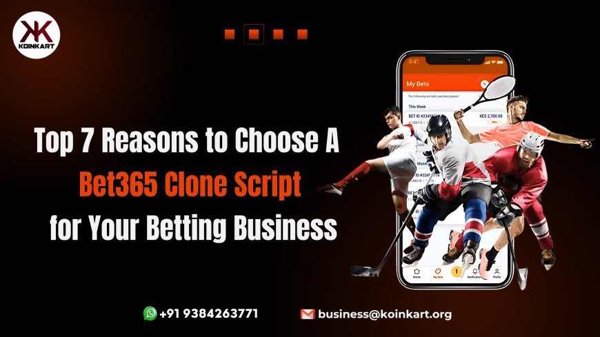 Top 7 Reasons to Choose a Bet365 Clone Script for Your Betting Business