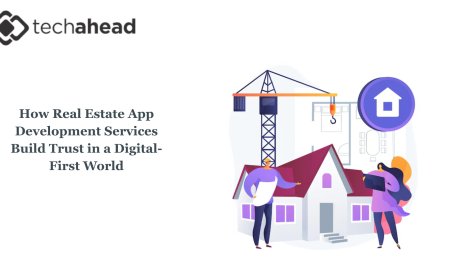 How Real Estate App Development Services Build Trust in a Digital-First World