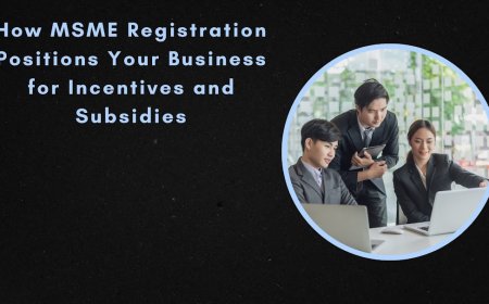 How MSME Registration Positions Your Business for Incentives and Subsidies