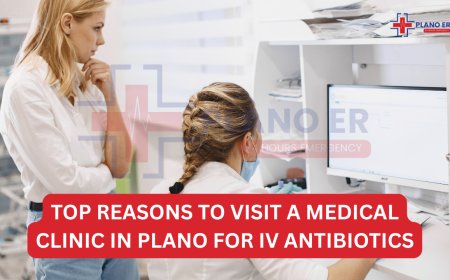 Top Reasons to Visit a Medical Clinic in Plano for IV Antibiotics