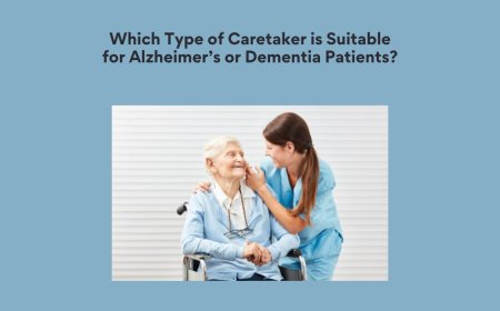 Which Type of Caretaker is Suitable for Alzheimer’s or Dementia Patients?