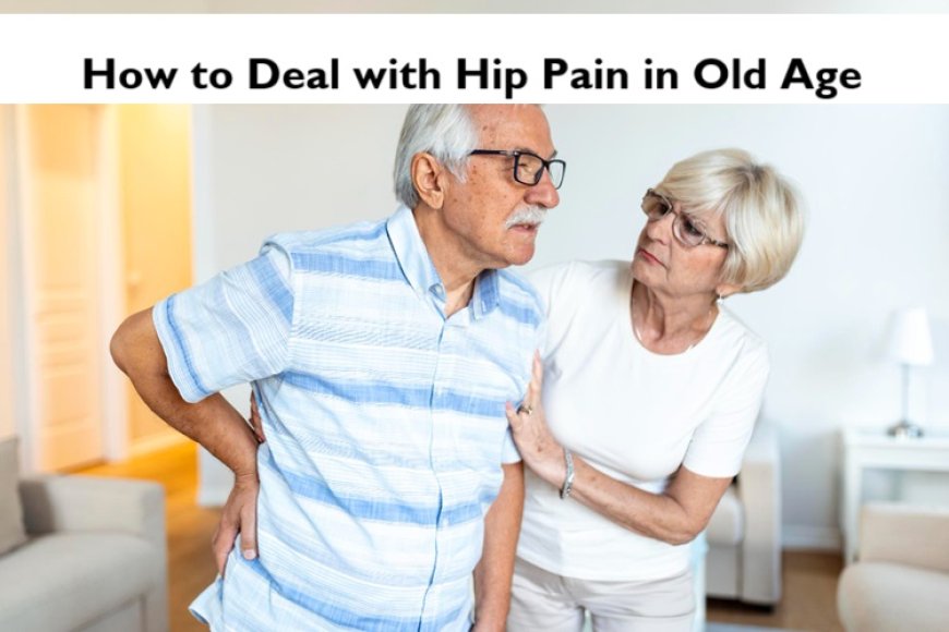 How to Deal with Hip Pain in Old Age