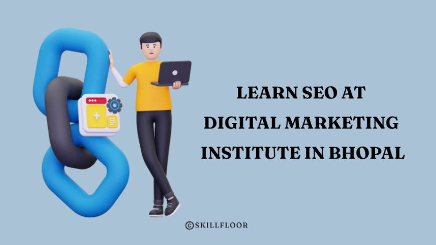 Learn SEO at the Leading Digital Marketing Institute in Bhopal - Skillfloor