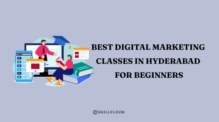 Best Digital Marketing Classes in Hyderabad for Beginners - Skillfloor