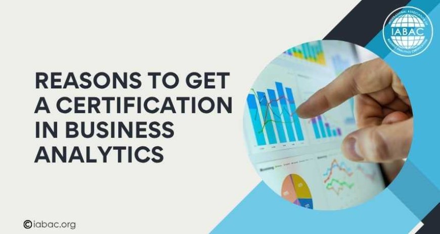 Top Reasons to Get a Certification in Business Analytics | IABAC