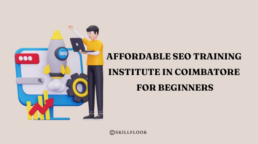 Affordable SEO Training Institute in Coimbatore for Beginners - Skillfloor