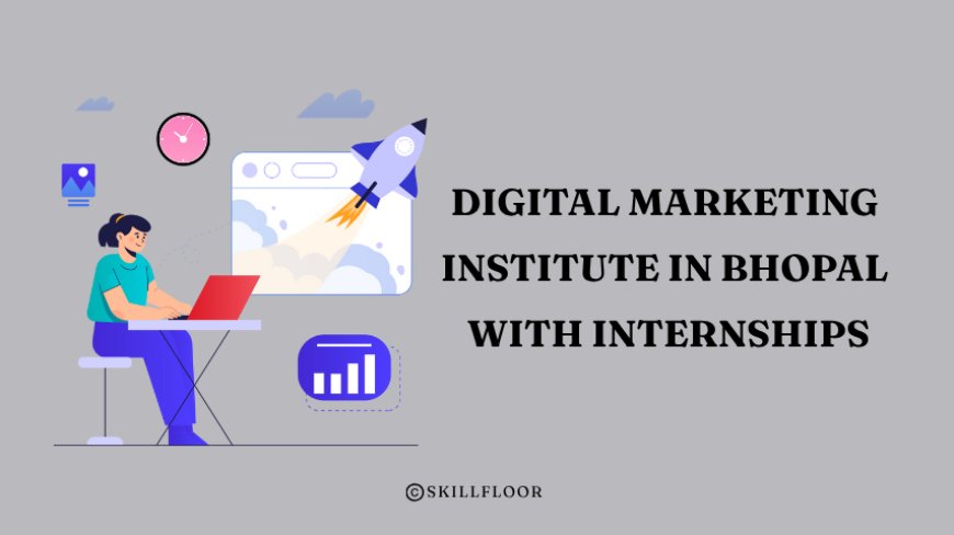 Best Digital Marketing Institute in Bhopal with Internships - Skillfloor