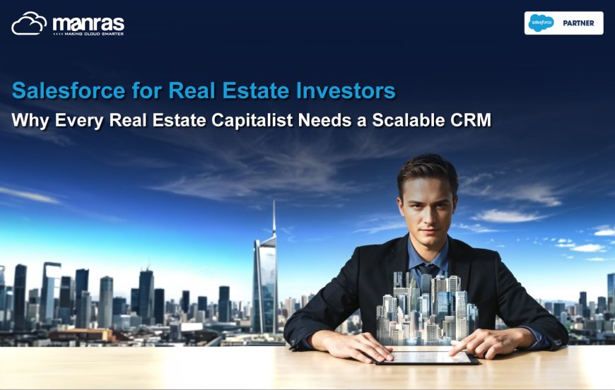 Salesforce for Real Estate Investors: Why Every Real Estate Capitalist Needs a Scalable CRM