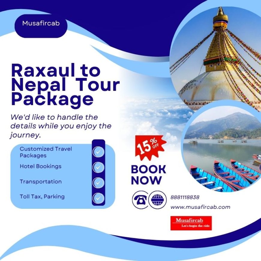Plan Your Scenic Journey from Raxaul to Nepal – Tour Package & Route Details
