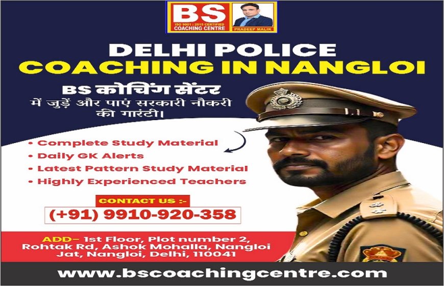 Why BS Coaching Centre is the No.1 Choice for Delhi Police Coaching in Nangloi?