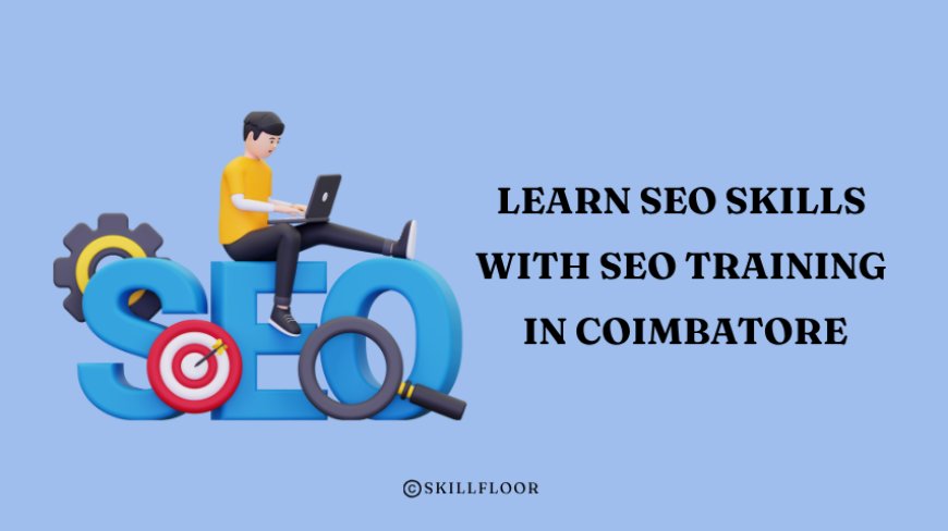 Learn SEO Skills with SEO Training in Coimbatore - Skillfloor