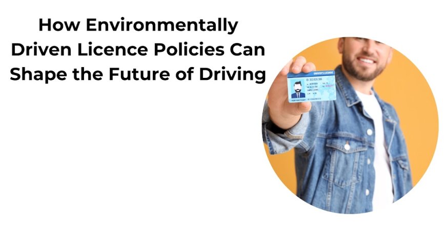 How Environmentally Driven Licence Policies Can Shape the Future of Driving