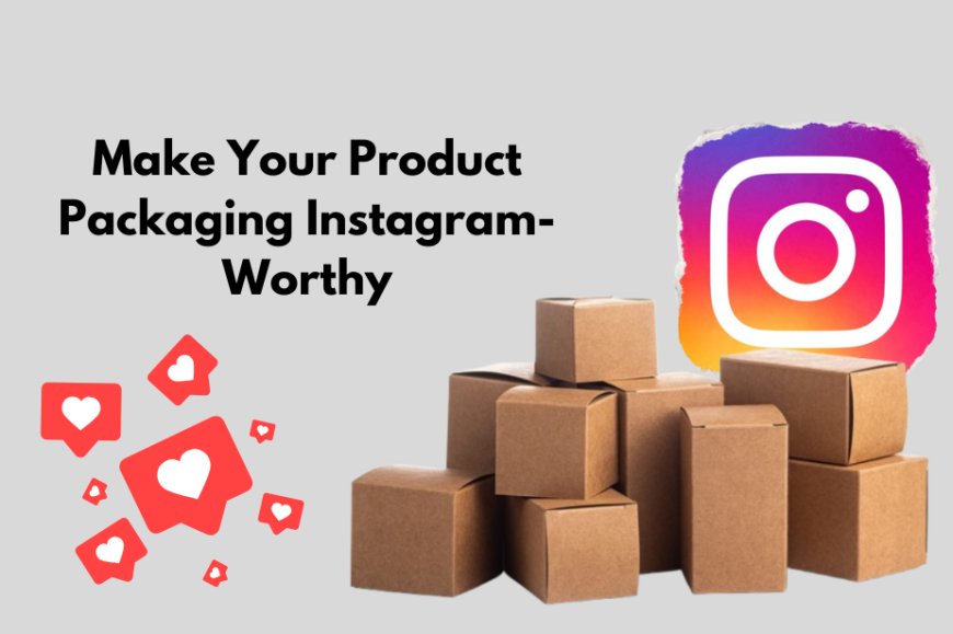 Make Your Product Packaging Instagram-Worthy