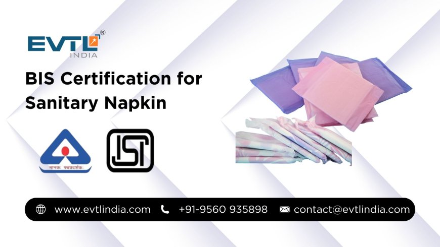 Comprehensive Guide on BIS for Sanitary Napkins: Everything You Should Know