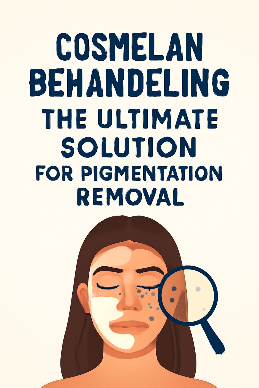 Cosmelan Behandeling: The Ultimate Solution for Pigmentation Removal