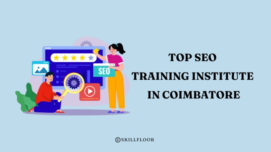 Enroll in the Top SEO Training Institute in Coimbatore - Skillfloor