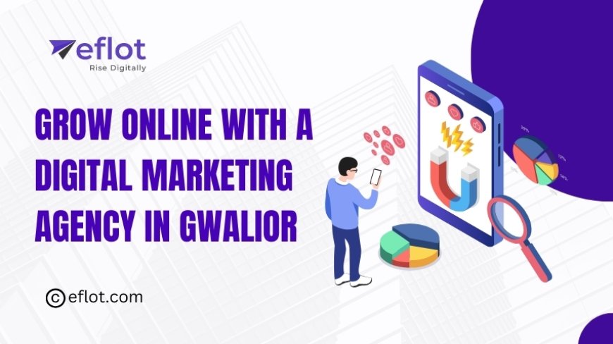 Grow Online with a Digital Marketing Agency in Gwalior