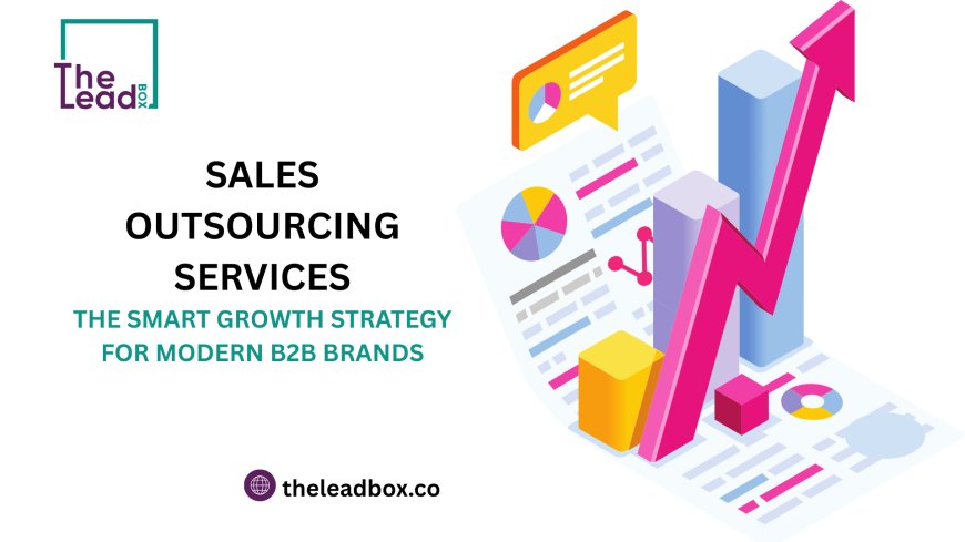 Sales Outsourcing Services: The Smart Growth Strategy for Modern B2B Brands