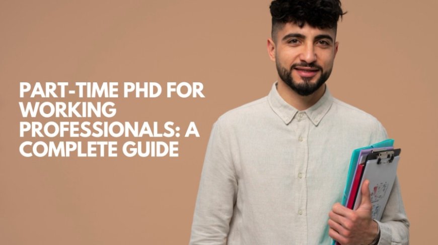 Part-Time PhD for Working Professionals: A Complete Guide