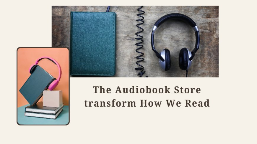 The Audiobook Store transform How We Read