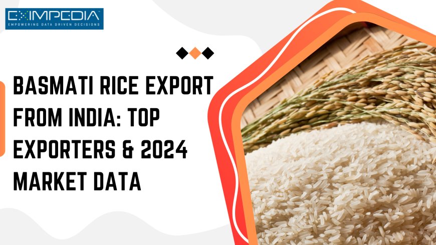 Basmati Rice Export from India: Top Exporters & 2025 Market Data