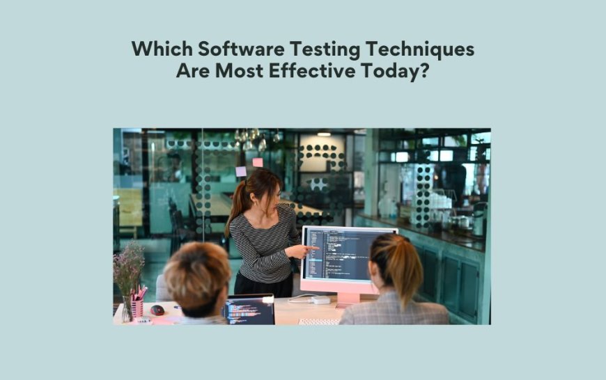 Which Software Testing Techniques Are Most Effective Today?
