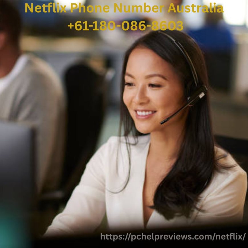 Netflix Phone Number Australia +61-180-086-8603 –  for Smooth Streaming