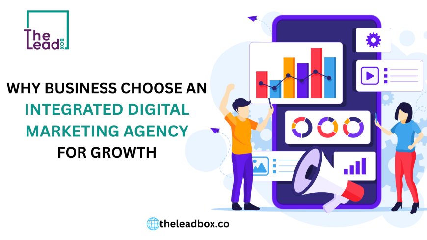 Why Businesses Choose an Integrated Digital Marketing Agency for Growth